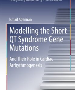 Modelling the Short QT Syndrome Gene Mutations: And Their Role in Cardiac Arrhythmogenesis eBook