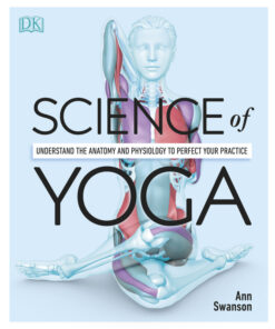 Science of Yoga: Understand the Anatomy and Physiology to Perfect your Practice eBook