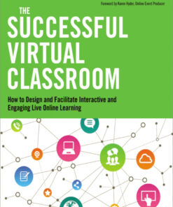 The Successful Virtual Classroom: How to Design and Facilitate Interactive and Engaging Live Online Learning eBook