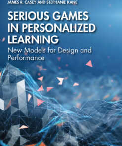 Serious Games in Personalized Learning: New Models for Design and Performance eBook