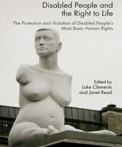 Disabled People and the Right to Life: The Protection and Violation of Disabled People’s Most Basic Human Rights eBook
