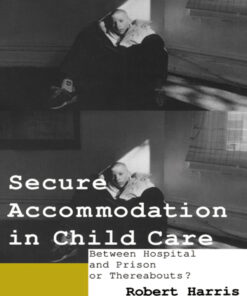 Secure Accommodation in Child Care: 'Between Hospital and Prison or Thereabouts?' eBook