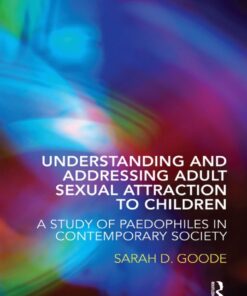 Understanding and Addressing Adult Sexual Attraction to Children: A Study of Paedophiles in Contemporary Society eBook