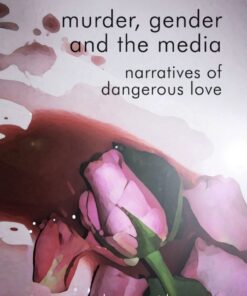 Murder, Gender and the Media: Narratives of Dangerous Love eBook
