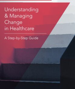 Understanding and Managing Change in Healthcare: A Step-by-Step Guide eBook