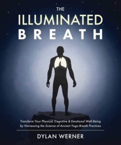 The Illuminated Breath: Transform Your Physical, Cognitive & Emotional Well-Being by Harnessing the Scie nce of Ancient Yoga Breath Practices eBook