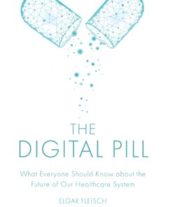 The Digital Pill: What Everyone Should Know about the Future of Our Healthcare System eBook