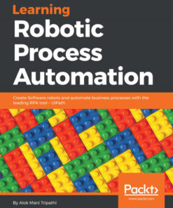 Learning Robotic Process Automation: Create Software robots and automate business processes with the leading RPA tool – UiPath eBook