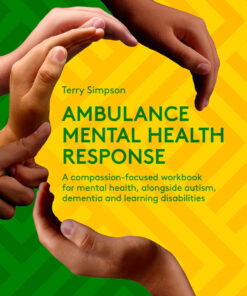 Ambulance Mental Health Response: A compassion-focused workbook for mental health, alongside autism, dementia, and learning disabilities eBook