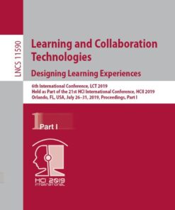 Learning and Collaboration Technologies. Designing Learning Experiences 6th International Conference, LCT 2019, Held as Part of the 21st HCI International Conference, HCII 2019, Orlando, FL, USA, July 26–31, 2019, Proceedings,Part I eBook