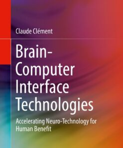 Brain-Computer Interface Technologies: Accelerating Neuro-Technology for Human Benefit eBook