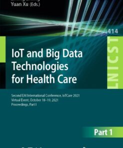 IoT and Big Data Technologies for Health Care: Second EAI International Conference, IoTCare 2021, Virtual Event, October 18-19, 2021, Proceedings, Part I eBook