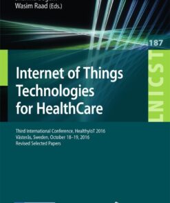 Internet of Things Technologies for HealthCare: Third International Conference, HealthyIoT 2016, Västerås, Sweden, October 18-19, 2016, Revised Selected Papers eBook