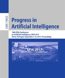 Progress in Artificial Intelligence: 18th EPIA Conference on Artificial Intelligence, EPIA 2017, Porto, Portugal, September 5-8, 2017, Proceedings eBook