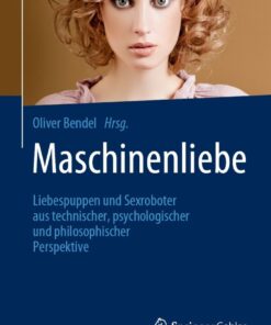 Maschinenliebe: Liebespuppen und Sexroboter aus technischer, psychologischer und philosophischer Perspektive eBook