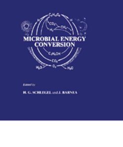 Microbial Energy Conversion: The Proceedings of a Seminar Sponsored by the UN Institute for Training and Research (UNITAR) and the Ministry for Research and Technology of the Federal Republic of Germany Held in Göttingen, October 1976 eBook