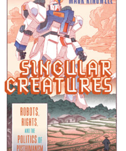 Singular Creatures: Robots, Rights, and the Politics of Posthumanism eBook
