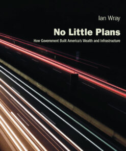 No Little Plans: How Government Built America’s Wealth and Infrastructure eBook