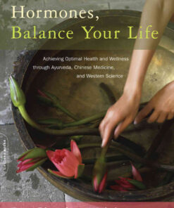Balance Your Hormones, Balance Your Life: Achieving Optimal Health and Wellness through Ayurveda, Chinese Medicine, and Western Science eBook
