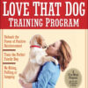 The Love That Dog Training Program: Using Positive Reinforcement to Train the Perfect Family Dog: Using Positive Reinforcement to Train the Perfect Family Dog eBook