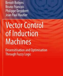 Vector Control of Induction Machines: Desensitisation and Optimisation Through Fuzzy Logic eBook