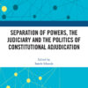 Separation of Powers, the Judiciary and the Politics of Constitutional Adjudication eBook