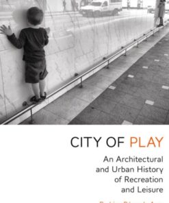 City of Play: An Architectural and Urban History of Recreation and Leisure eBook