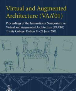 Virtual and Augmented Architecture (VAA’01) Proceedings of the International Symposium on Virtual and Augmented Architecture (VAA’01), Trinity College, Dublin, 21 -22 June: 2001 eBook