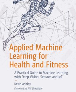 Applied Machine Learning for Health and Fitness: A Practical Guide to Machine Learning with Deep Vision, Sensors and IoT eBook