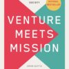 Venture Meets Mission: Aligning People, Purpose, and Profit to Innovate and Transform Society eBook