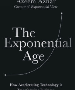 The Exponential Age: How Accelerating Technology is Transforming Business, Politics and Society eBook