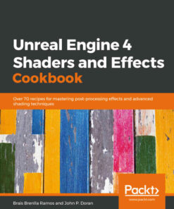 Unreal Engine 4 Shaders and Effects Cookbook: Over 70 recipes for mastering post-processing effects and advanced shading techniques eBook