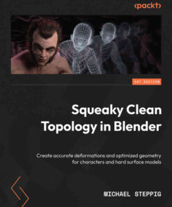 Squeaky Clean Topology in Blender: Create accurate deformations and optimized geometry for characters and hard surface models eBook