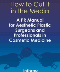 How to Cut it in the Media: A PR Manual for Aesthetic Plastic Surgeons and Professionals in Cosmetic Medicine eBook