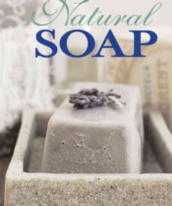 Natural Soap: Techniques and Recipes for Beautiful Handcrafted Soaps, Lotions, and Balms eBook