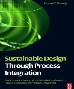 Sustainable Design Through Process Integration: Fundamentals and Applications to Industrial Pollution Prevention, Resource: Conservation, and Profitability Enhancement eBook