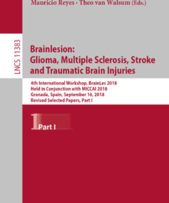 Brainlesion: Glioma, Multiple Sclerosis, Stroke and Traumatic Brain:  Injuries 4th International Workshop, BrainLes 2018, Held in Conjunction with MICCAI 2018, Granada, Spain, September 16, 2018, Revised Selected Papers, Part I eBook