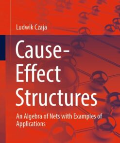 Cause-Effect Structures: An Algebra of Nets with Examples of Applications eBook
