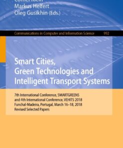 Smart Cities, Green Technologies and Intelligent Transport Systems: 7th International Conference, SMARTGREENS, and 4th International Conference, VEHITS 2018, Funchal-Madeira, Portugal, March 16-18,2018, Revised Selected Papers eBook