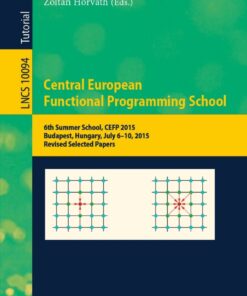 Central European Functional Programming School: 6th Summer School, CEFP 2015, Budapest, Hungary, July 6–10, 2015, Revised Selected Papers eBook
