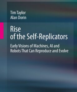 Rise of the Self-Replicators: Early Visions of Machines, AI and Robots That Can Reproduce and Evolve eBook