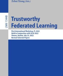 Trustworthy Federated Learning First International Workshop, FL 2022, Held in Conjunction with IJCAI 2022, Vienna, Austria, July 23, 2022, Revised Selected: Papers eBook