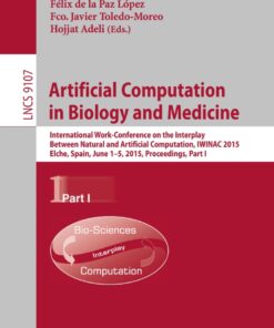 Artificial Computation in Biology and Medicine International Work-Conference on the Interplay Between Natural and Artificial Computation, IWINAC 2015, Elche, Spain, June 1-5,2015, Proceedings, Part I eBook