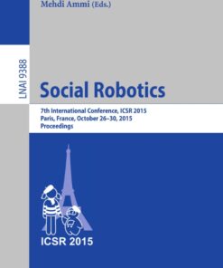 Social Robotics: 7th International Conference, ICSR 2015, Paris, France, October 26-30, 2015, Proceedings eBook