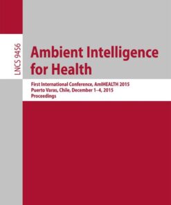 Ambient Intelligence for Health: First International Conference, AmIHEALTH 2015, Puerto Varas, Chile, December 1-4, 2015, Proceedings eBook