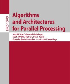 Algorithms and Architectures for Parallel Processing: ICA3PP 2016 Collocated Workshops: SCDT, TAPEMS, BigTrust, UCER, DLMCS, Granada, Spain, December 14-16, 2016, Proceedings eBook