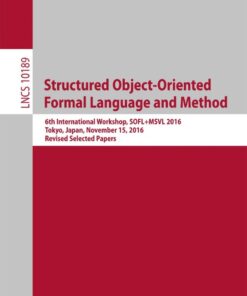 Structured Object-Oriented Formal Language and Method: 6th International Workshop, SOFL+MSVL 2016, Tokyo, Japan, November 15, 2016, Revised Selected Papers eBook
