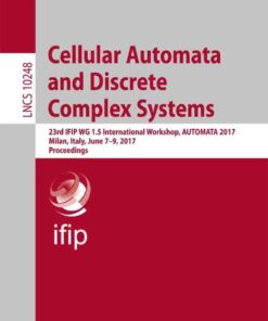 Cellular Automata and Discrete Complex Systems: 23rd IFIP WG 1.5 International Workshop, AUTOMATA 2017, Milan, Italy, June 7-9, 2017, Proceedings eBook