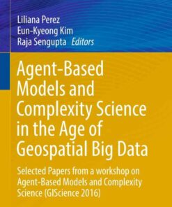 Agent-Based Models and Complexity Science in the Age of Geospatial Big Data: Selected Papers from a workshop on Agent-Based Models and Complexity Science (GIScience 2016) eBook