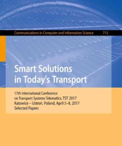 Smart Solutions in Today’s Transport: 17th International Conference on Transport Systems Telematics, TST 2017, Katowice – Ustroń, Poland, April 5-8, 2017, Selected Papers eBook